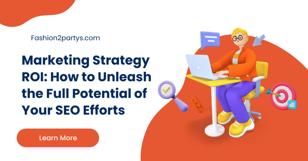 Marketing Strategy ROI How to Unleash the Full Potential of Your SEO Efforts